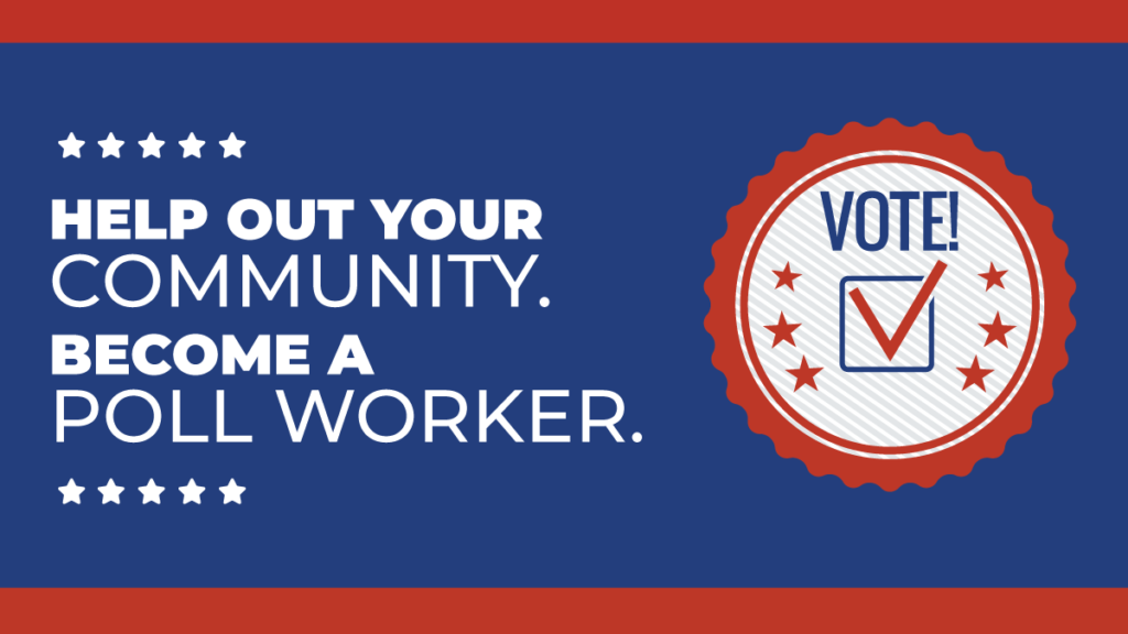 Help your community, become a poll worker. Click to access poll worker application.
