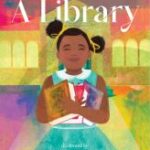 Cover of A Library. Young Black girl, hugging books to her chest, standing in front of a library. The image is a painting with beautiful colors.